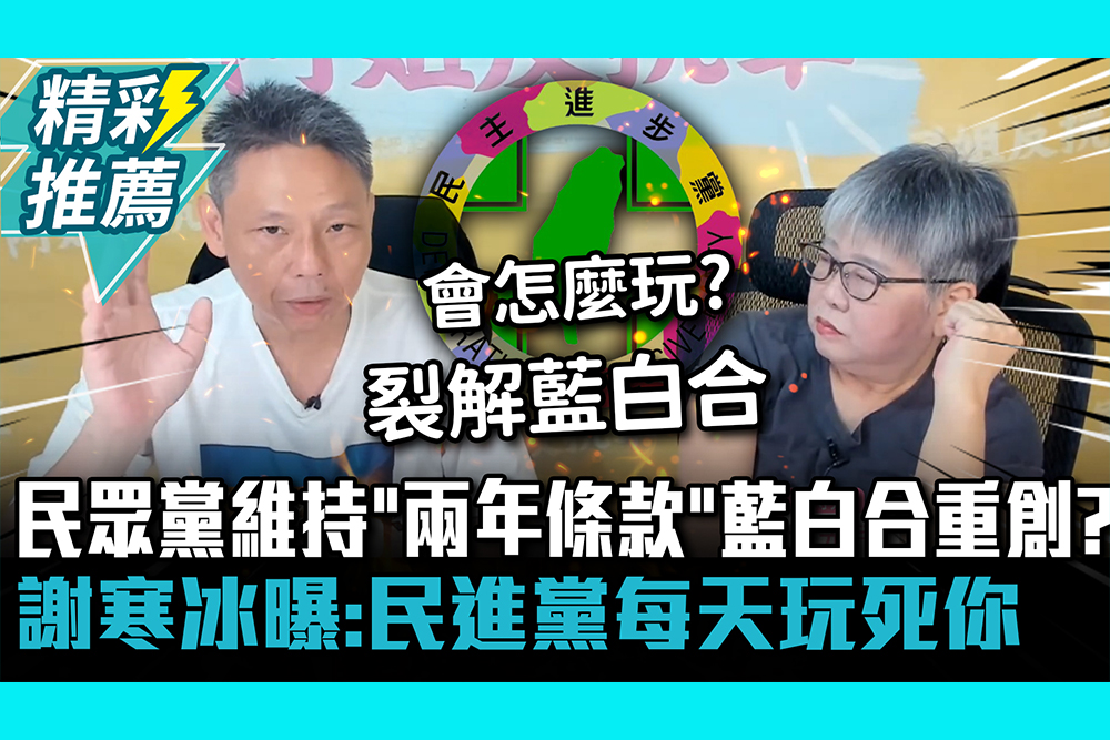 【CNEWS】民眾黨維持「兩年條款」藍白合重創？謝寒冰曝：民進黨每天玩死你