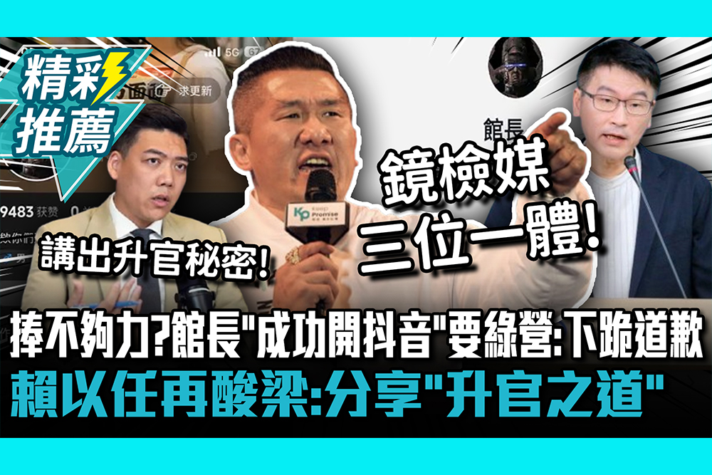 【CNEWS】 捧不夠力？館長「成功開抖音」要綠營：下跪道歉 賴苡任再酸梁文傑：分享「升官之道」