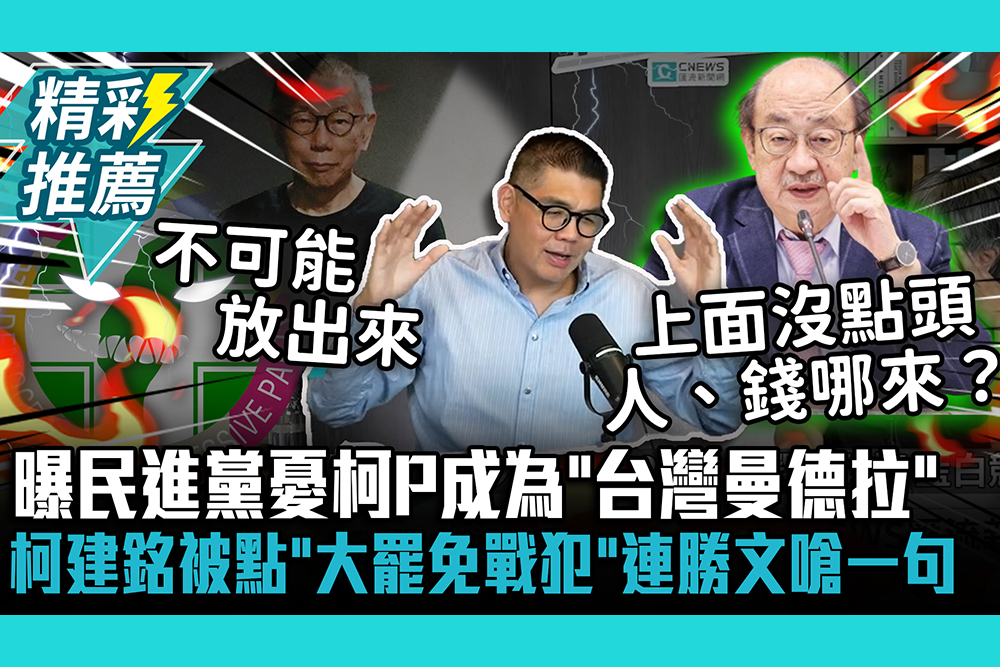 【CNEWS】曝民進黨憂柯P成為「台灣曼德拉」！柯建銘成「大罷免戰犯」連勝文嗆：沒人撐他哪敢？