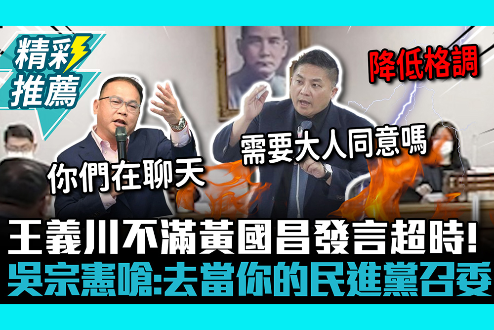 【CNEWS】不滿黃國昌發言超時！王義川酸「你們在聊天」 吳宗憲嗆：去當你的民進黨召委