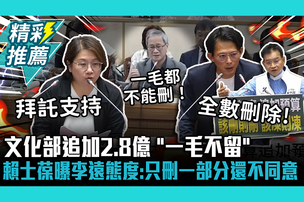 【CNEWS】現在拜託沒用了！文化部追加2.8億「一毛不留」 賴士葆曝李遠態度：只刪一部分還不同意