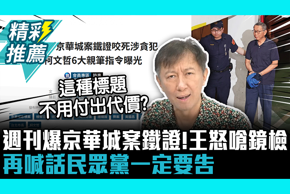 【CNEWS】週刊爆京華城案鐵證！王尚智怒嗆鏡檢「圖利政治掛鉤」 喊話民眾黨一定要告