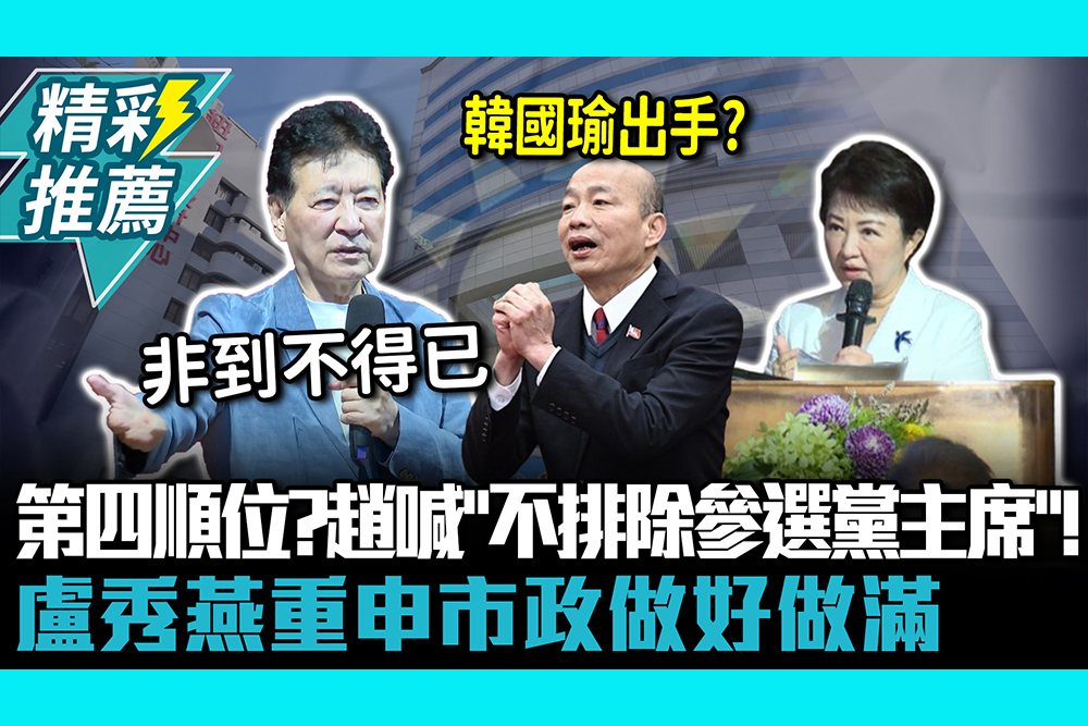 【CNEWS】第四順位？趙少康喊「不排除參選黨主席」！盧秀燕重申市政做好做滿