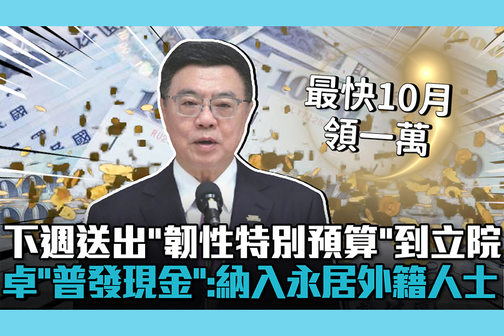 【CNEWS】下週送出「韌性特別預算」到立院！卓榮泰喊「普發現金」：納入永居外籍人士