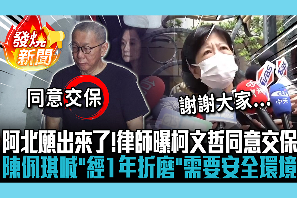 【CNEWS】阿北願出來了！鄭深元曝柯文哲同意交保 陳佩琪喊「經1年折磨」：需要安全環境面對官司