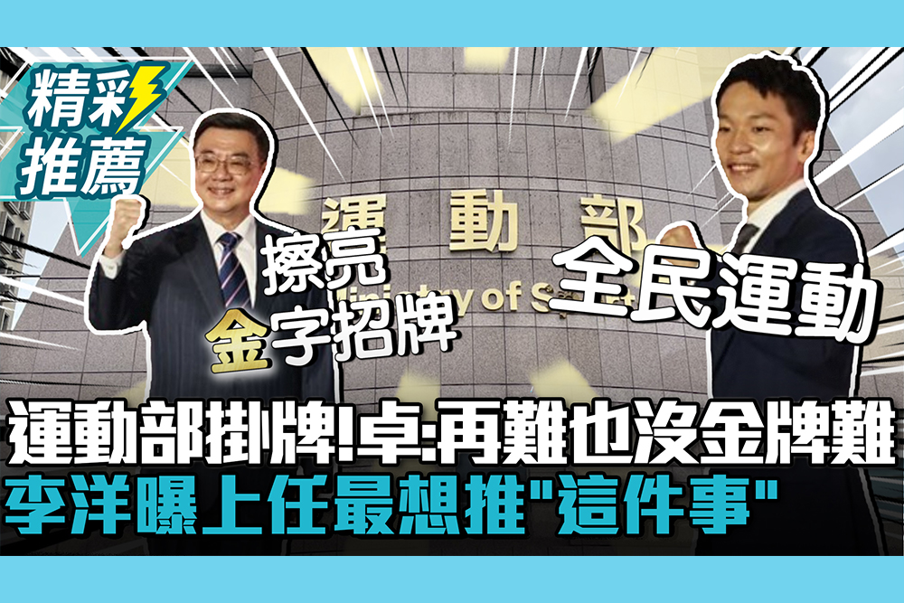 【CNEWS】運動部掛牌！卓榮泰喊再難也沒金牌難 李洋曝上任最想推「這件事」