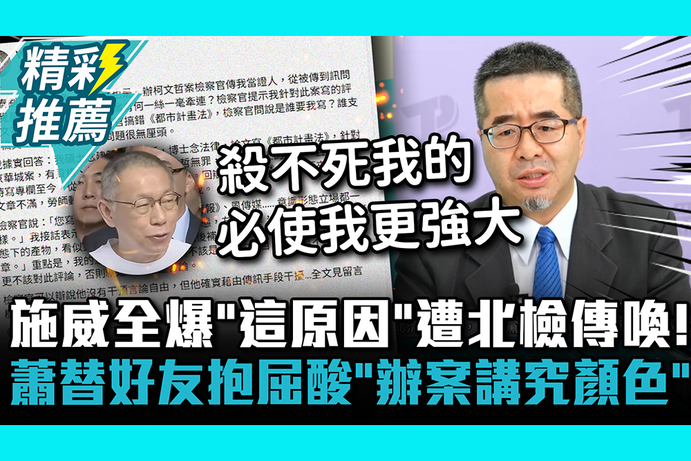 【CNEWS】施威全爆「這原因」遭北檢傳喚！ 蕭旭岑替好友抱屈酸「辦案講究顏色」