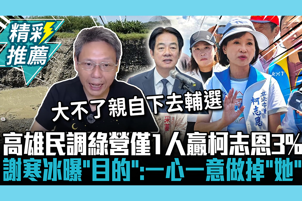 【CNEWS】高雄愛砂土？民調綠營僅1人贏柯志恩3% 謝寒冰曝「目的」：一心一意想做掉「她」