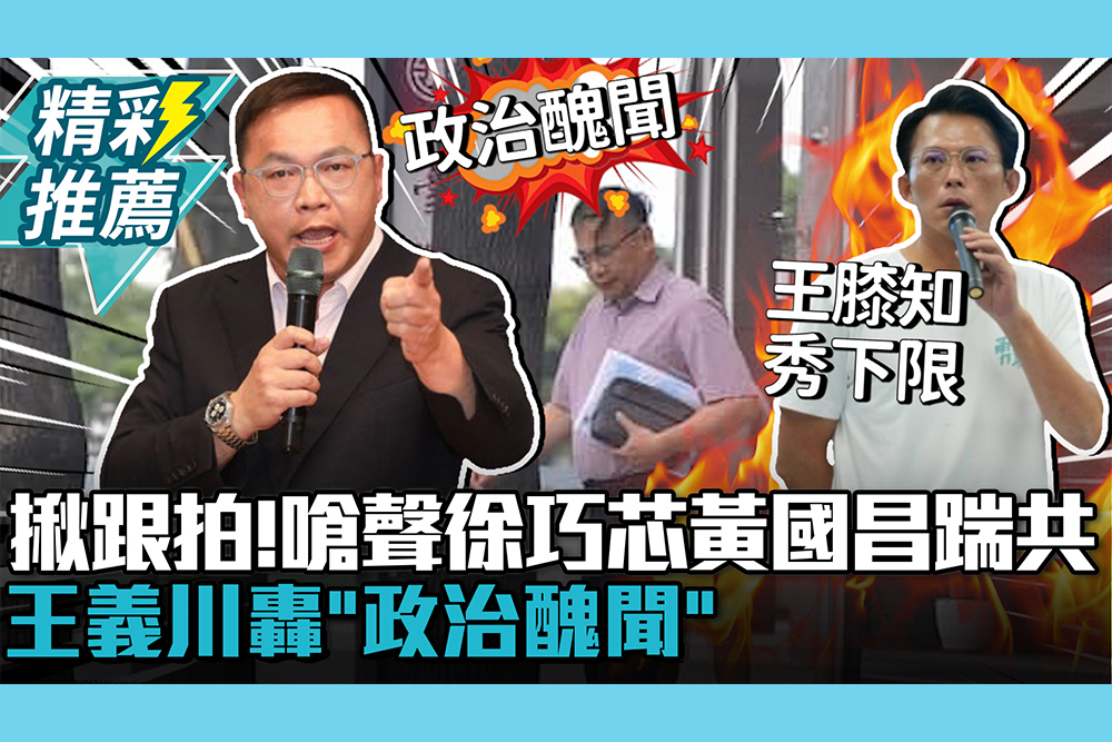 【CNEWS】揪跟拍主謀！嗆聲徐巧芯、黃國昌踹共 王義川轟「政治醜聞」揭背後是凱思國際
