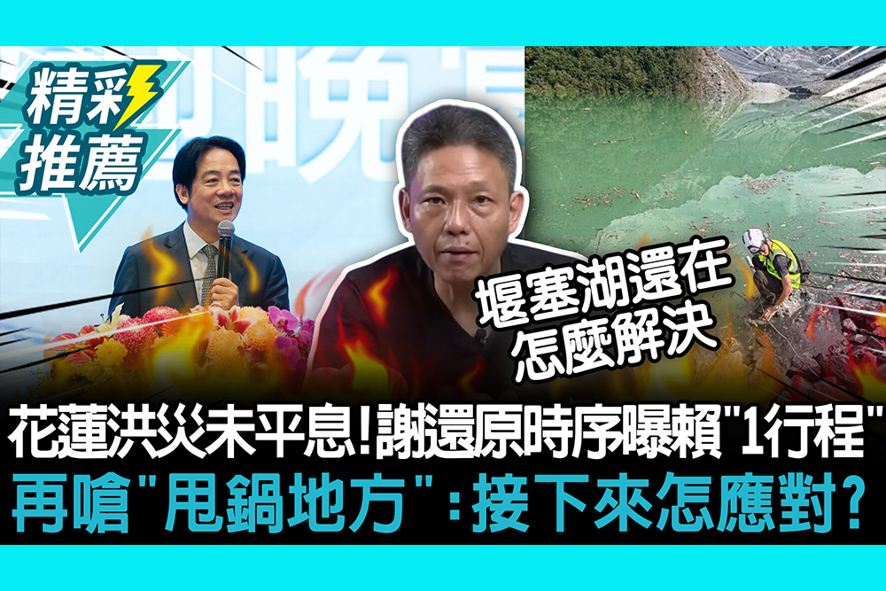 【CNEWS】花蓮洪災未平息！謝寒冰還原時序曝賴「1行程」 再嗆「甩鍋地方」：接下來怎應對？