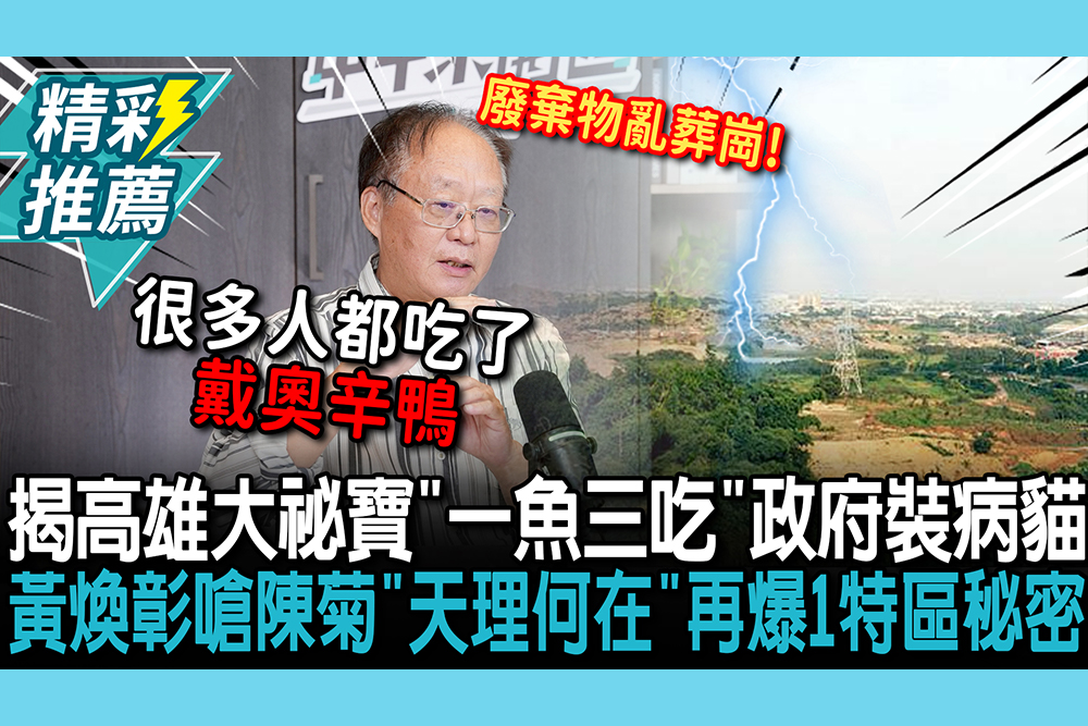 【CNEWS】揭高雄大祕寶「一魚三吃」政府裝病貓！黃煥彰嗆陳菊「天理何在」再爆「1特區」不可告人秘密