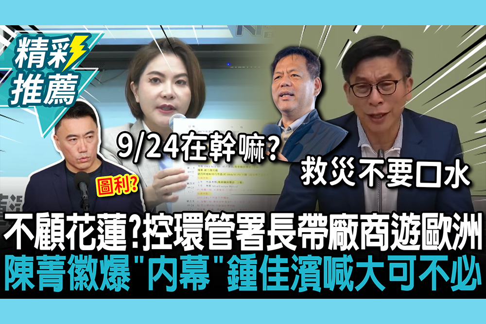 【CNEWS】不顧花蓮洪災？控環管署長帶廠商遊歐洲拗禮遇！陳菁徽爆「內幕」鍾佳濱喊：大可不必