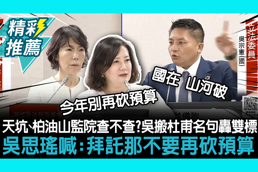 【CNEWS】天坑、柏油山監院查不查？吳宗憲搬杜甫名句轟「嚴重雙標」 吳思瑤喊：拜託那不要再砍預算