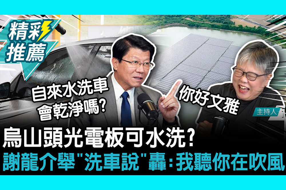 【CNEWS】烏山頭光電板可水洗？謝龍介舉「洗車說」轟：我聽你在吹風
