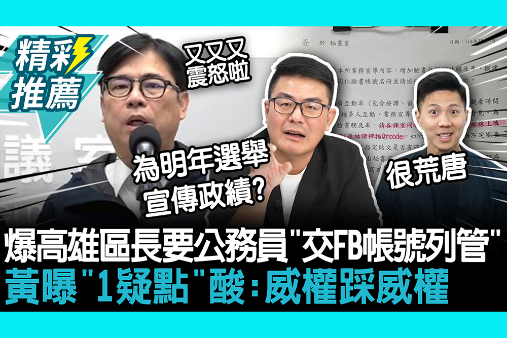 【CNEWS】被迫當網軍？爆高雄區長要公務員「交FB帳號列管」 黃揚明曝「1疑點」酸：威權踩威權