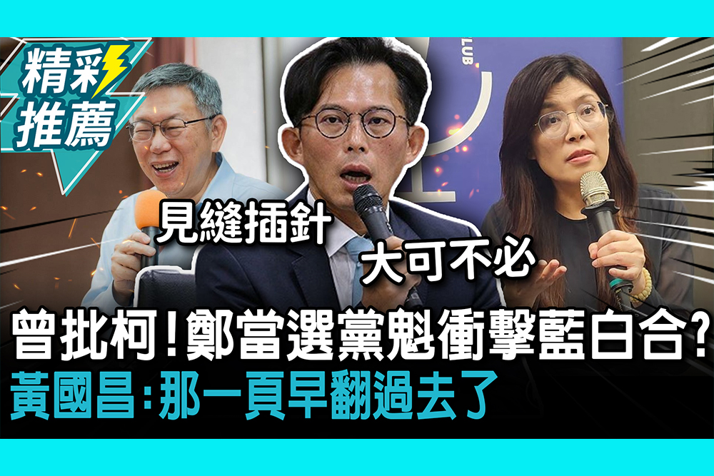 【CNEWS】曾批柯文哲！鄭麗文當選黨魁衝擊藍白合？黃國昌：那一頁早翻過去了