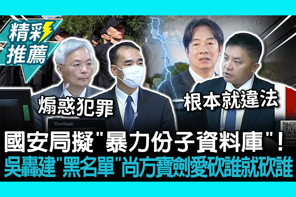 【CNEWS】國安局擬「暴力份子資料庫」！吳宗憲轟建「黑名單」尚方寶劍愛砍誰就砍誰