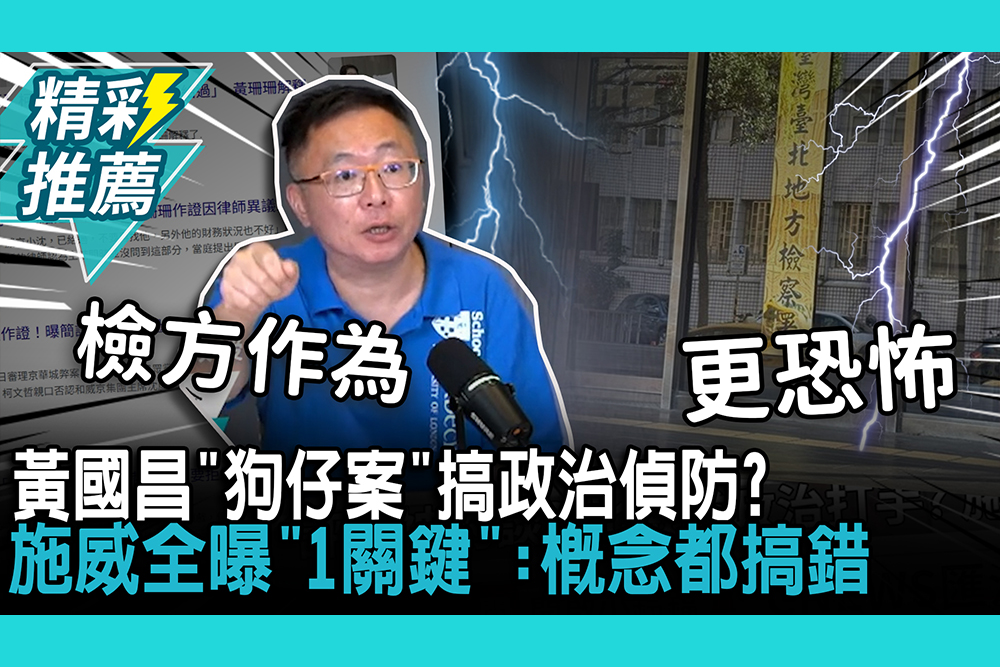 【CNEWS】黃國昌「狗仔案」搞政治偵防？施威全曝「1關鍵」：概念都搞錯
