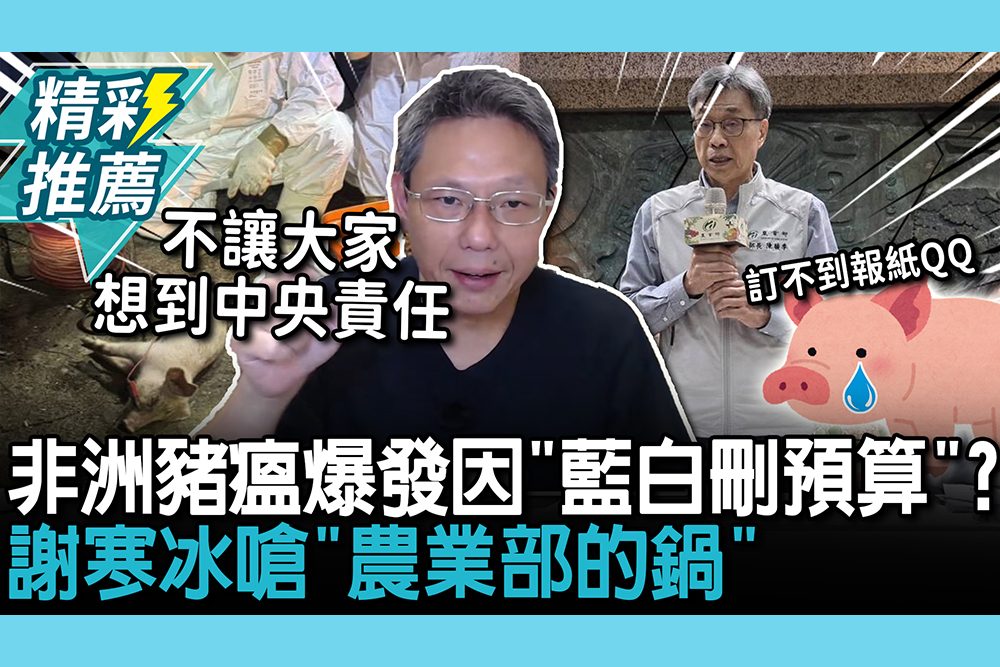 【CNEWS】非洲豬瘟爆發因「藍白刪預算」？ 謝寒冰嗆「農業部的鍋」