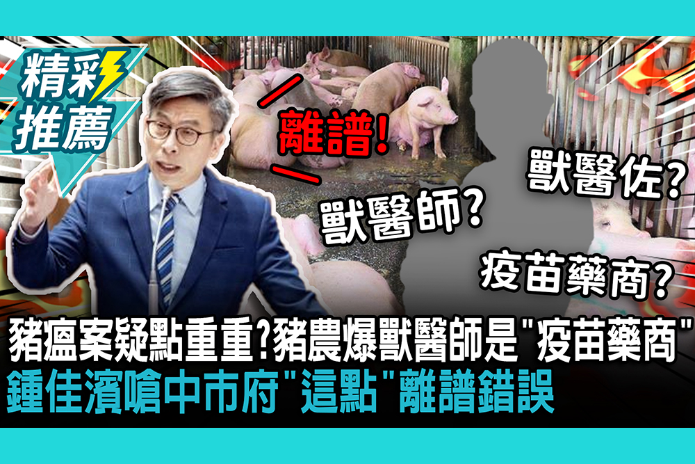 【CNEWS】非洲豬瘟案疑點重重？豬農爆獸醫師是「疫苗藥商」 鍾佳濱嗆中市府「這點」離譜錯誤