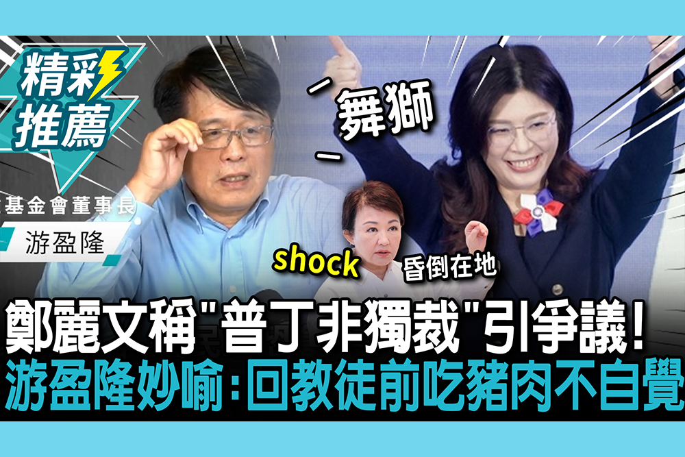 【CNEWS】鄭麗文稱「普丁非獨裁」引爭議！游盈隆妙喻：回教徒前吃豬肉不自覺