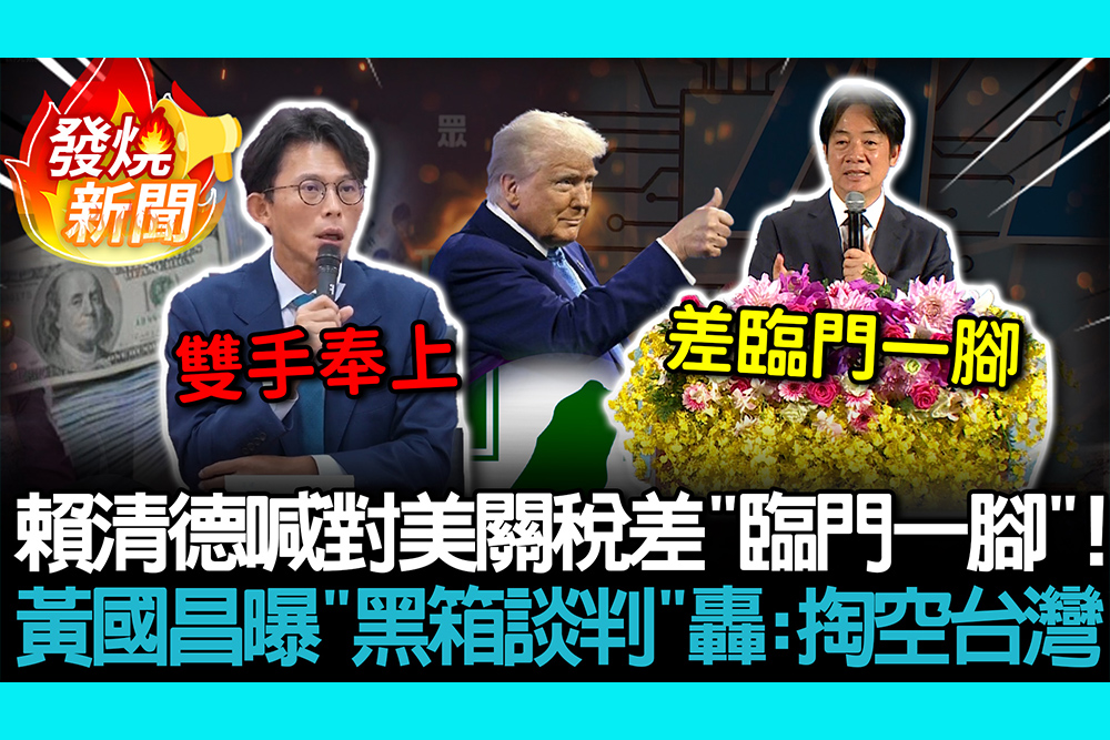 【CNEWS】賴清德喊台美關稅差「臨門一腳」！ 黃國昌曝「黑箱談判」轟：掏空台灣