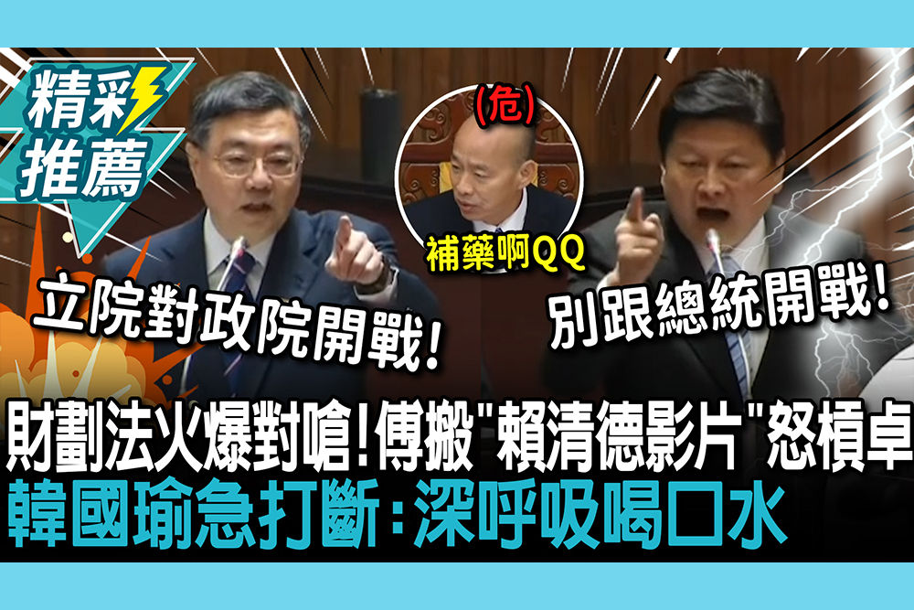 【CNEWS】財劃法火爆對嗆！傅崐萁搬「賴清德影片」怒槓卓榮泰 韓國瑜急打斷：深呼吸喝口水