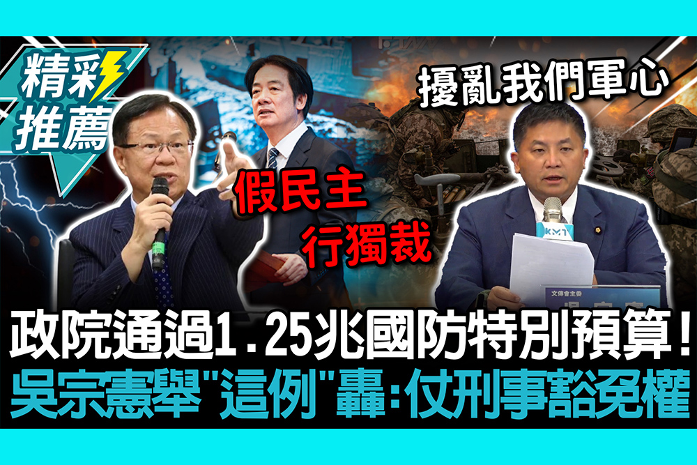 【CNEWS】政院通過1.25兆國防特別預算！張啓楷怒嗆「黑箱作業」吳宗憲舉「這例」轟：仗刑事豁免權胡言亂語