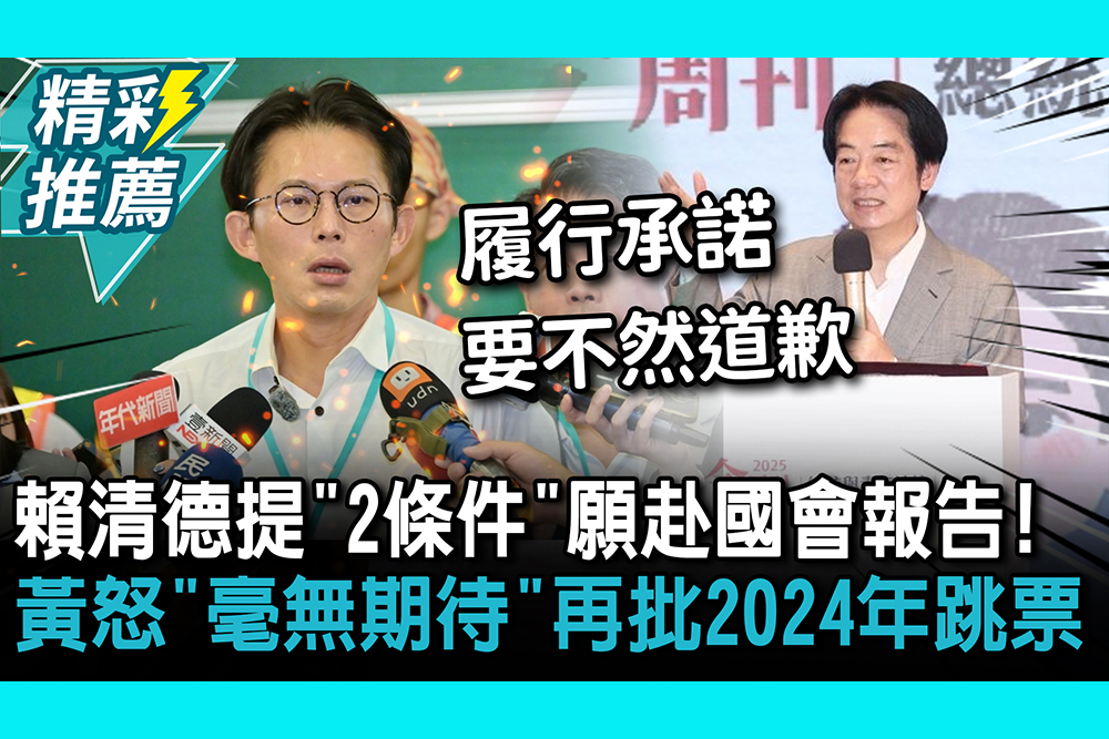 【CNEWS】賴清德提「2條件」願赴國會報告！ 黃國昌怒「毫無期待」再批2024年承諾跳票