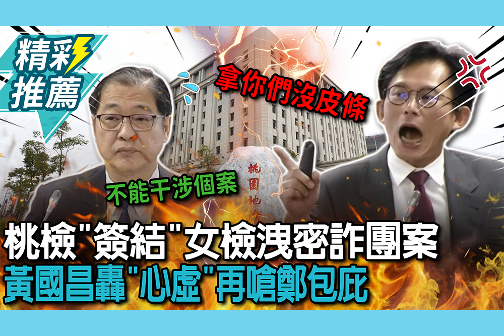 【CNEWS】桃檢「簽結」女檢洩密詐團律師男友案！黃國昌轟「心虛」再嗆鄭銘謙：包庇自家人犯罪