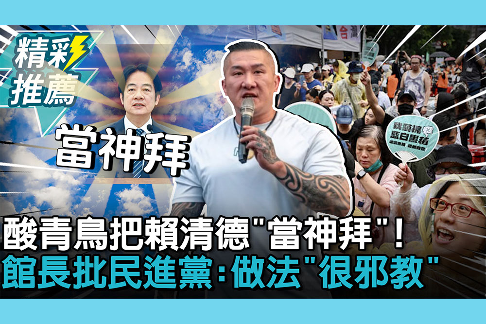 【CNEWS】酸青鳥把賴清德「當神拜」！館長批民進黨：做法「很邪教」