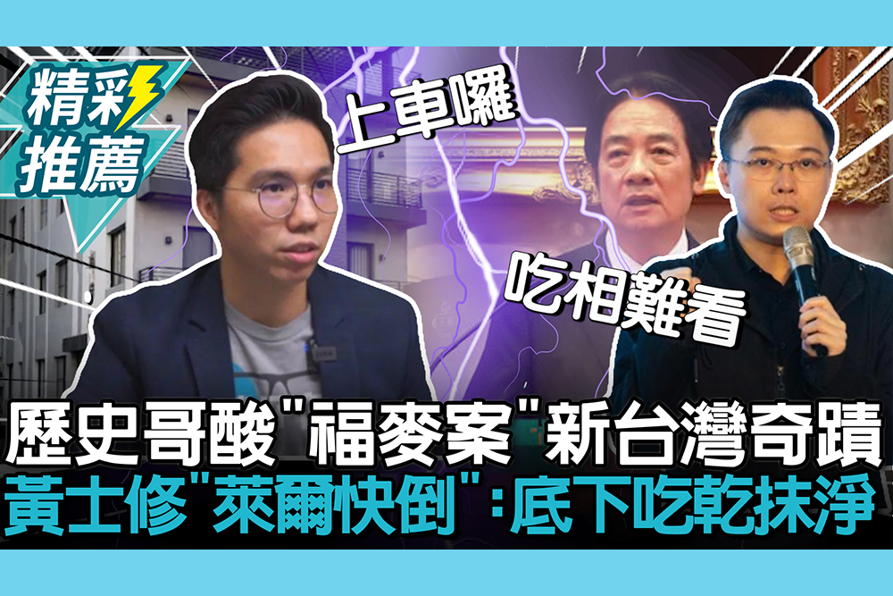 【CNEWS】歷史哥酸福麥案「新台灣經濟奇蹟」！黃士修「萊爾快倒」：底下吃乾抹淨
