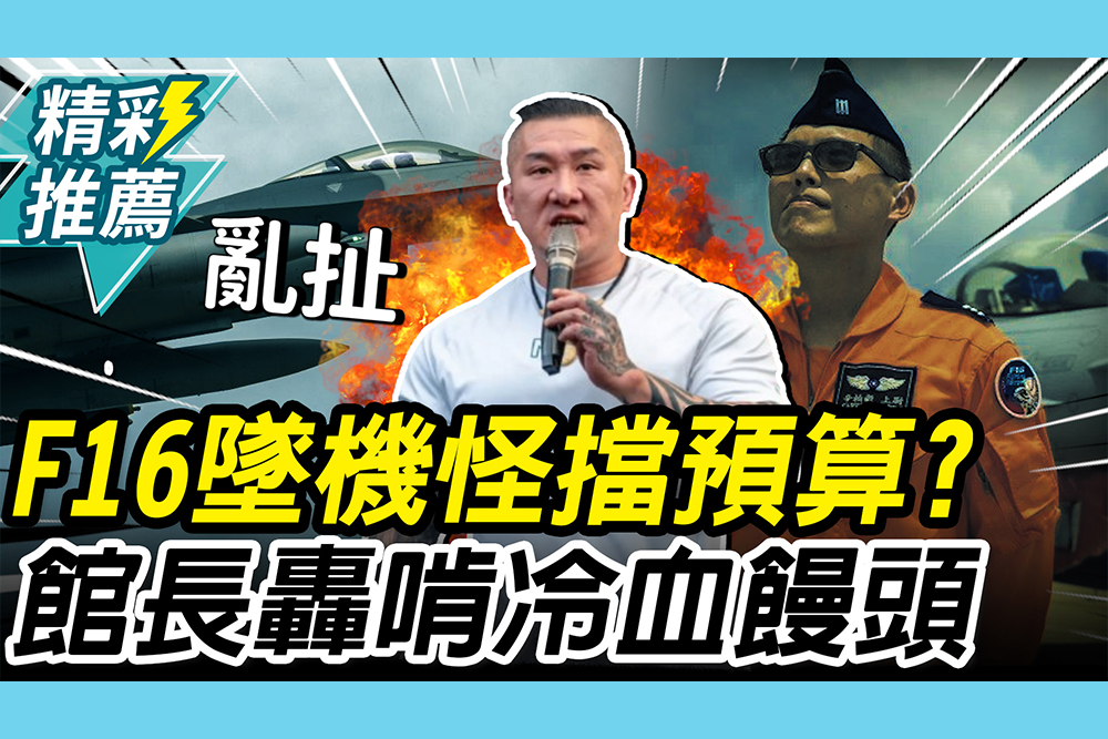 【CNEWS】F16墜機怪藍白「擋預算」？館長轟「亂扯」：拿人命啃「冷血饅頭」