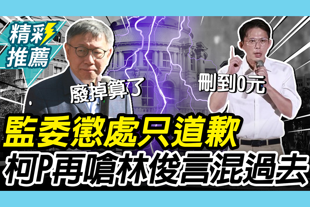 【CNEWS】監委懲處只道歉？柯文哲喊「官官相護」再嗆林俊言沒事了？黃國昌下令預算歸零