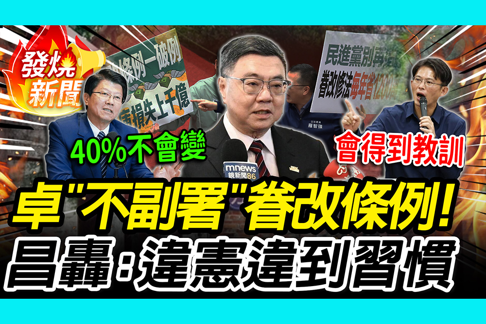 【CNEWS】卓榮泰「不副署」眷改條例！謝龍介嗆「40%不會變」黃國昌開轟：違憲違到習慣