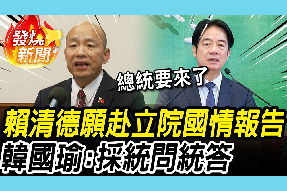 【CNEWS】總統要來了！曝賴清德接受「赴立院國情報告」 韓國瑜：將採「統問統答」