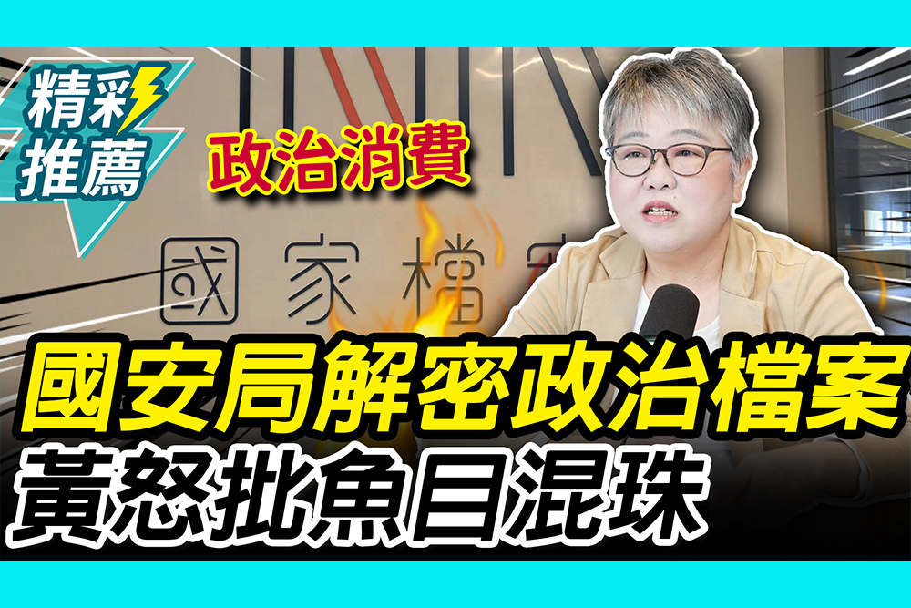 【CNEWS】「一字不遮」國安局解密政治檔案！黃光芹怒批「魚目混珠」：政治消費