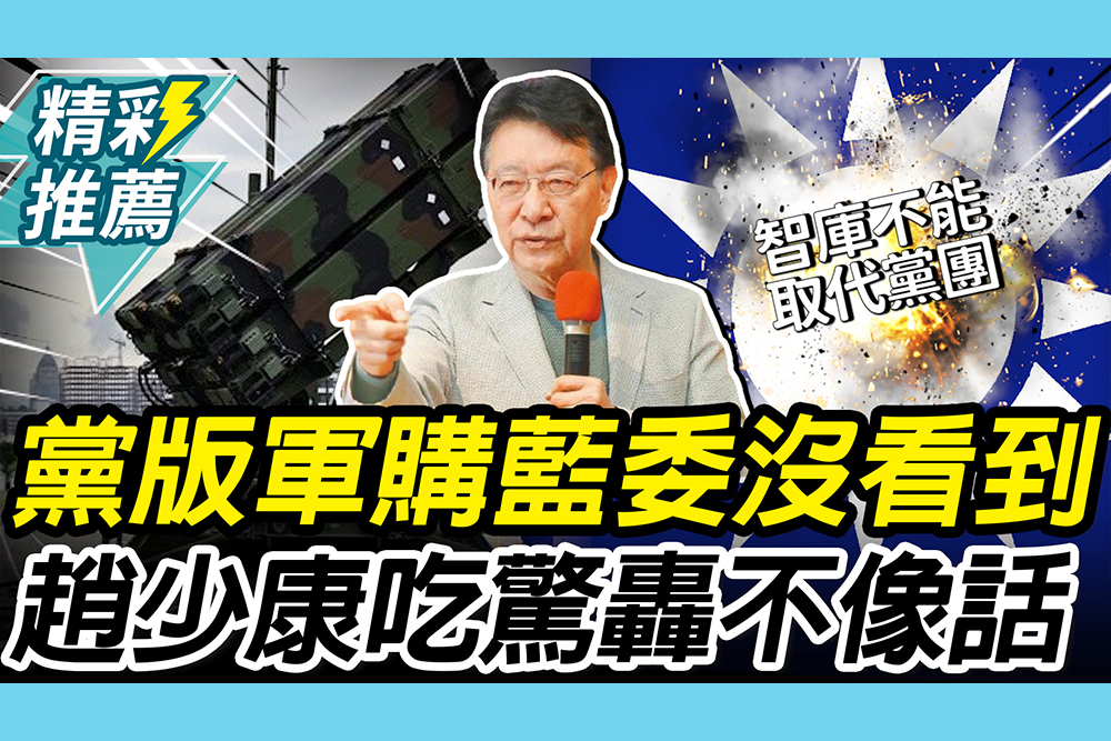 【CNEWS】藍委還沒看過黨版軍購！趙少康砲黨中央「不像話」：智庫不能取代黨團