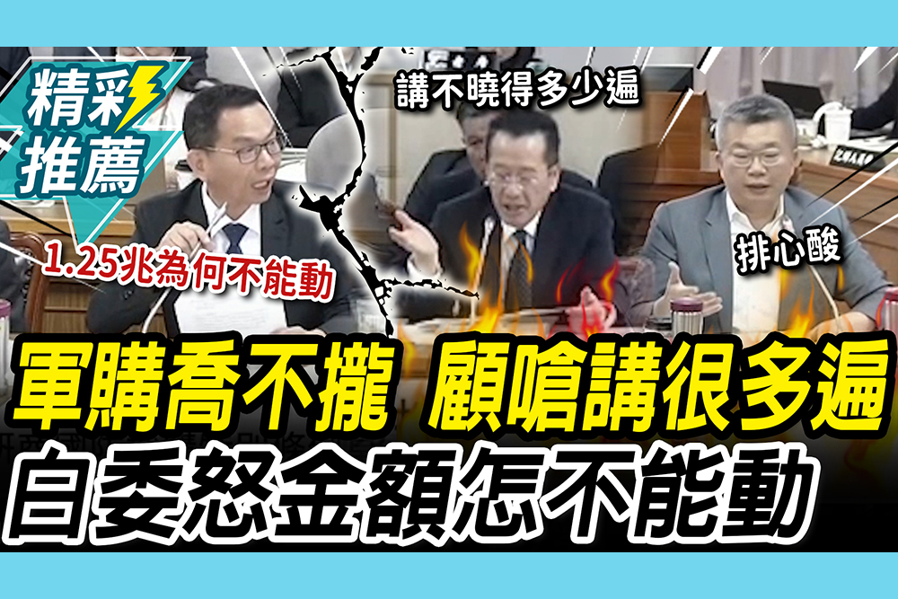 【CNEWS】「堅持1.25兆」軍購喬不攏！顧立雄嗆「專報講很多遍」 陳清龍怒金額為什麼不能動