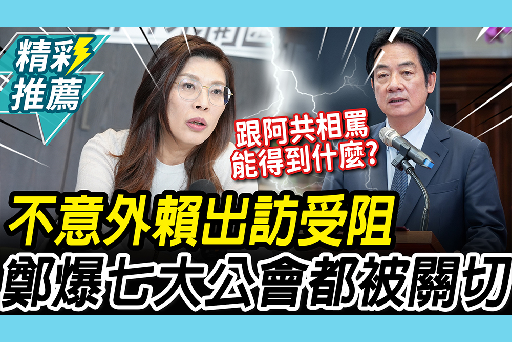 【CNEWS】賴訪非受阻意外嗎！鄭麗文嗆綠愚蠢 再爆七大公會「都被關切」