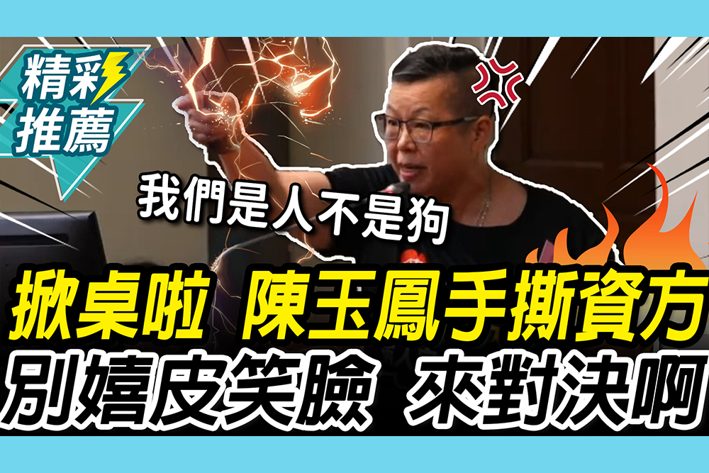 【CNEWS】掀桌啦！陳玉鳳手撕資方「別嬉皮笑臉」：來直球對決啊