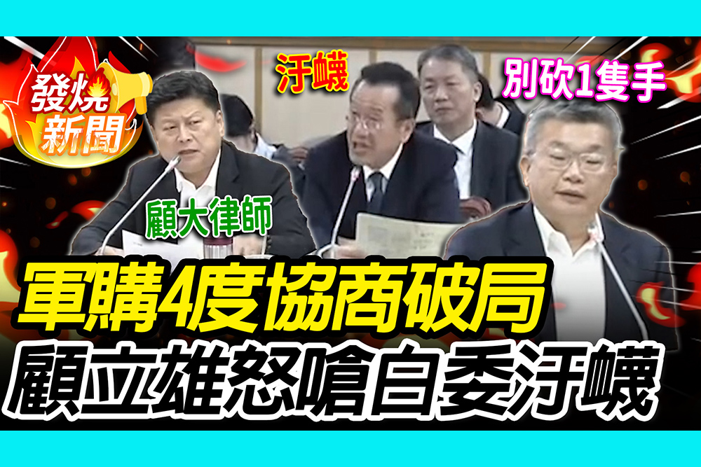 【CNEWS】「別砍1隻手」軍購4度協商破局！顧立雄怒嗆汙衊 傅崐萁諷「顧大律師」