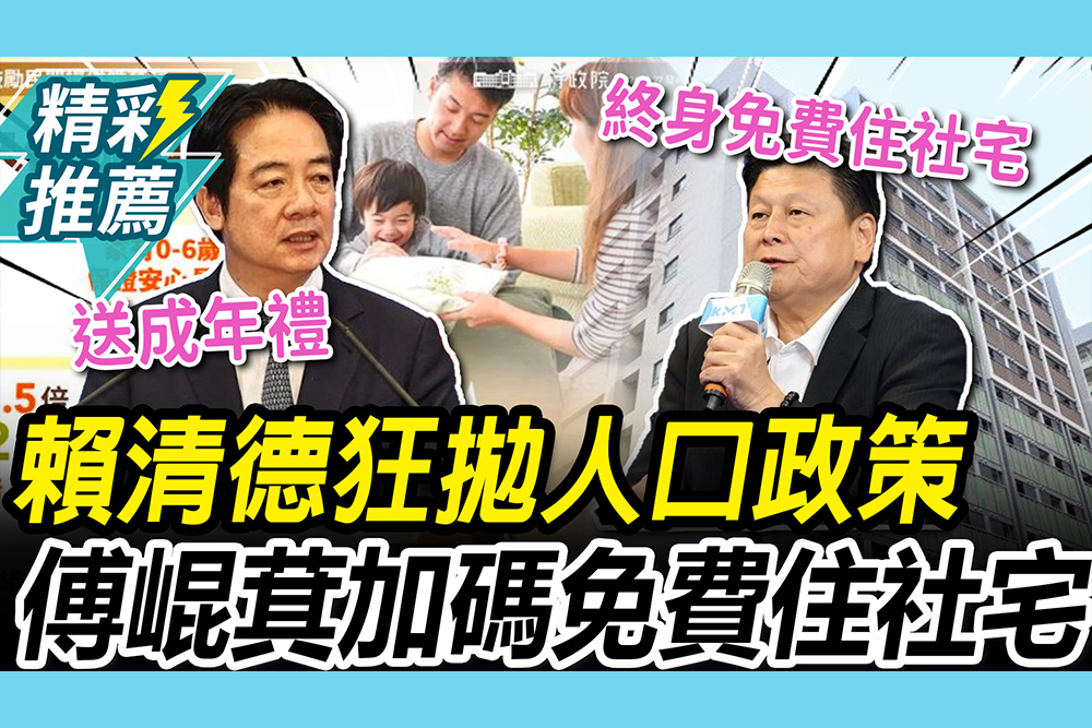 【CNEWS】成長津貼每月5000！賴清德狂拋人口政策 傅崐萁酸「醒了」加碼：生一胎免費住社宅30年