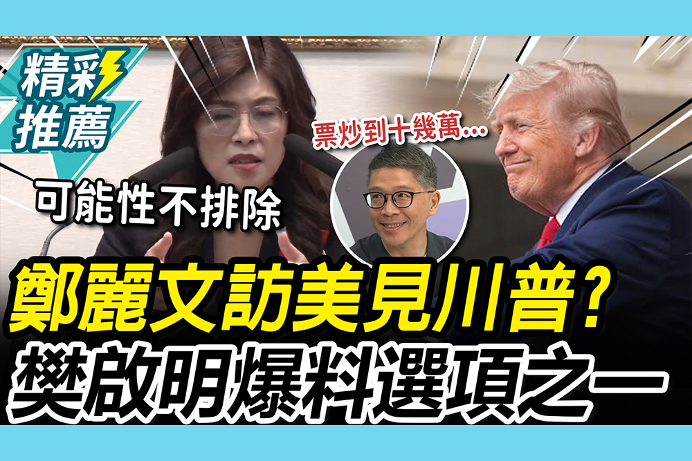 【CNEWS】鄭麗文訪美將見川普？樊啟明驚爆「有在安排」曝「一個比賽」不期而遇