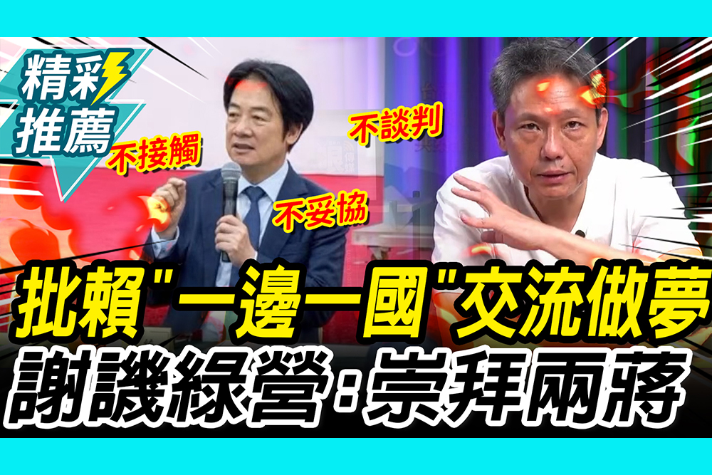 【CNEWS】 批賴總統「一邊一國」交流做夢！謝寒冰譏綠營：最崇拜兩蔣