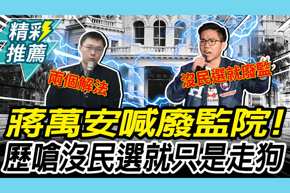 【CNEWS】蔣萬安喊「廢監院」！歷史哥嗆除非「監委民選」：否則只是總統走狗