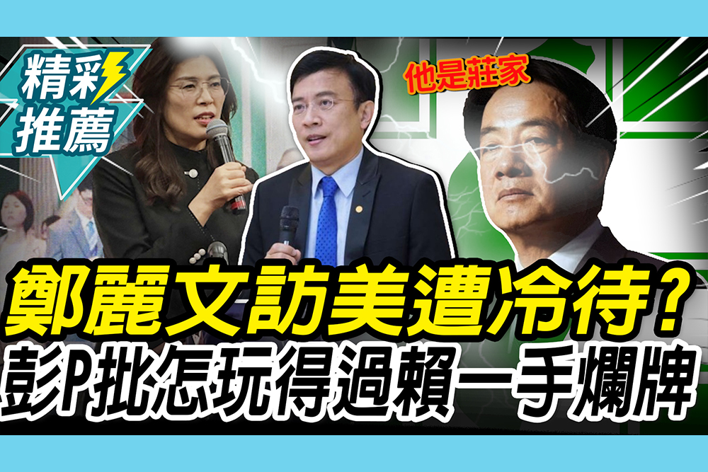 【CNEWS】鄭麗文訪美遭冷待？彭文正酸藍「有對美關係嗎」：怎玩得過賴一手爛牌
