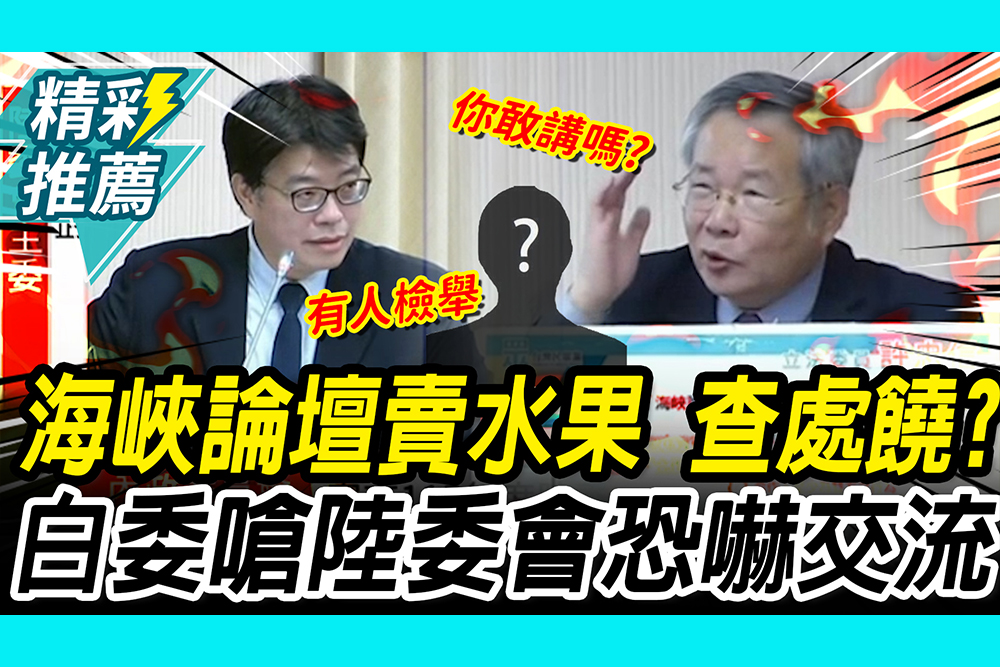 【CNEWS】海峽論壇賣水果！查處饒慶鈴？許忠信嗆陸委會：恐嚇兩岸人民交流