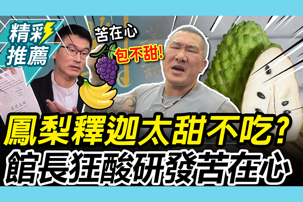 【CNEWS】鳳梨釋迦「太甜不吃」？青鳥急護航梁文傑 館長特製「苦茶牌」包不甜啦