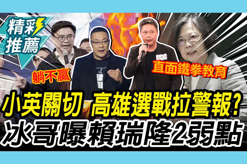 【CNEWS】小英關切   高雄選戰「拉警報」？謝寒冰曝賴瑞隆「2弱點」 朱學恒酸：越搞越躺不贏